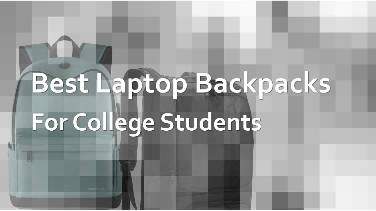 Best Backpacks For College Students With Laptops