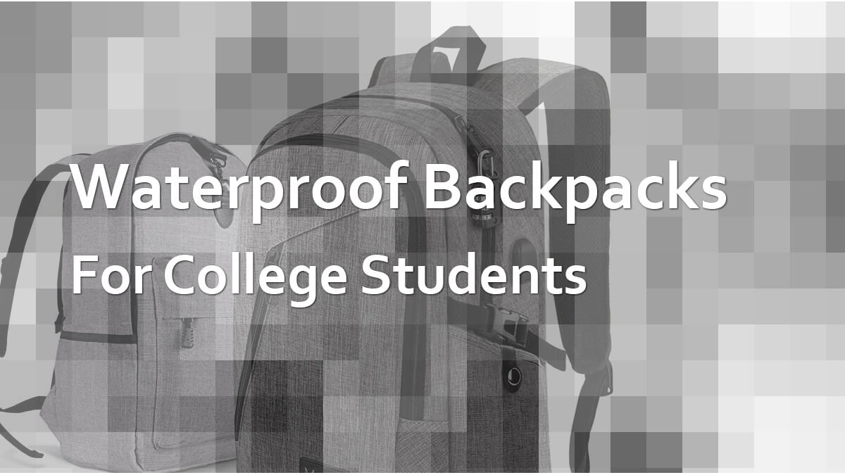 Best Waterproof Backpacks For College Students